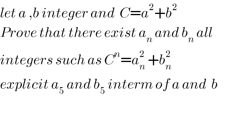 let a ,b integer and  C=a^2 +b^2    Prove that there exist a_n  and b_n  all   integers such as C^n =a_n ^2  +b_n ^2    explicit a_5  and b_5  interm of a and  b  