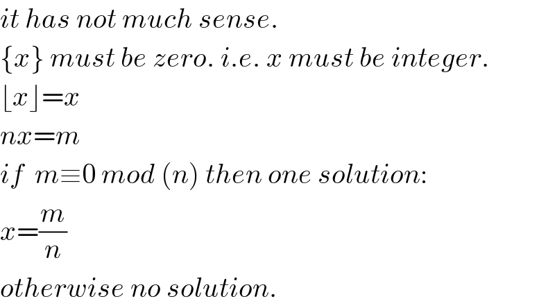 it has not much sense.  {x} must be zero. i.e. x must be integer.  ⌊x⌋=x  nx=m  if  m≡0 mod (n) then one solution:  x=(m/n)  otherwise no solution.  