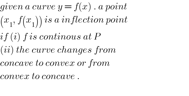given a curve y = f(x) . a point   (x_1 , f(x_1 )) is a inflection point  if (i) f is continous at P   (ii) the curve changes from   concave to convex or from   convex to concave .    
