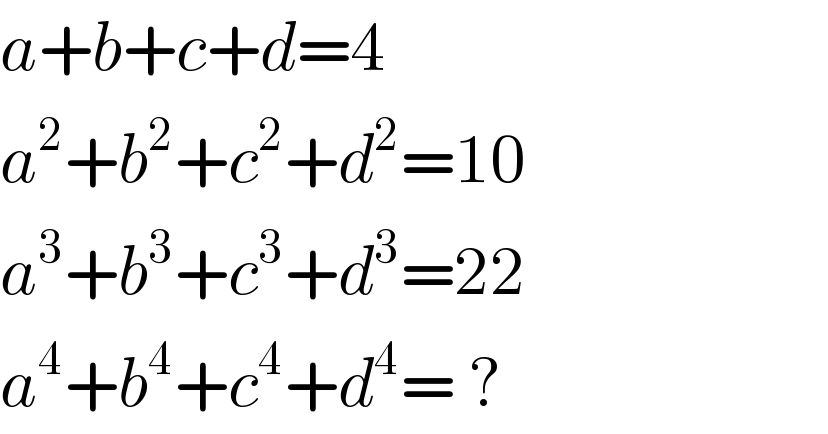 a+b+c+d=4  a^2 +b^2 +c^2 +d^2 =10  a^3 +b^3 +c^3 +d^3 =22  a^4 +b^4 +c^4 +d^4 = ?  