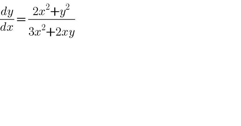 (dy/dx) = ((2x^2 +y^2 )/(3x^2 +2xy))   
