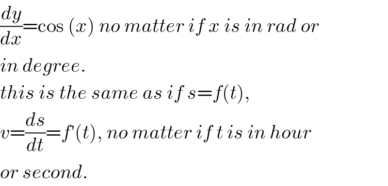 (dy/dx)=cos (x) no matter if x is in rad or  in degree.  this is the same as if s=f(t),  v=(ds/dt)=f′(t), no matter if t is in hour  or second.  