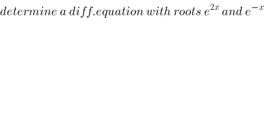 determine a diff.equation with roots e^(2x)  and e^(−x)   