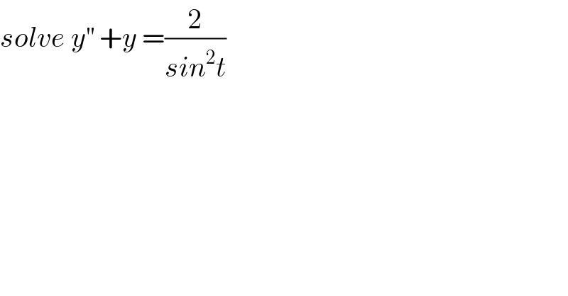 solve y^(′′)  +y =(2/(sin^2 t))  