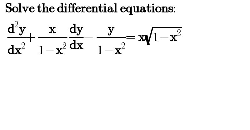   Solve the differential equations:     (d^2 y/dx^2 )+ (x/(1−x^2 )) (dy/dx)− (y/(1−x^2 ))= x(√(1−x^2 ))  