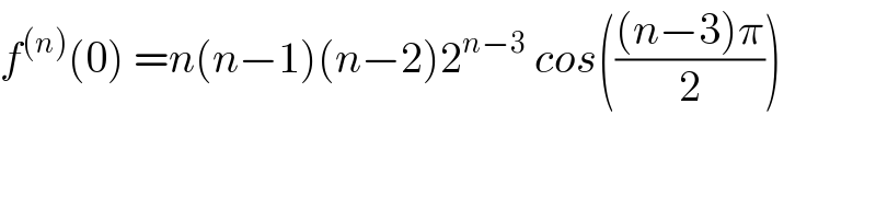 f^((n)) (0) =n(n−1)(n−2)2^(n−3)  cos((((n−3)π)/2))  