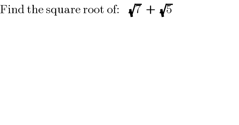 Find the square root of:    (√7)  +  (√5)  