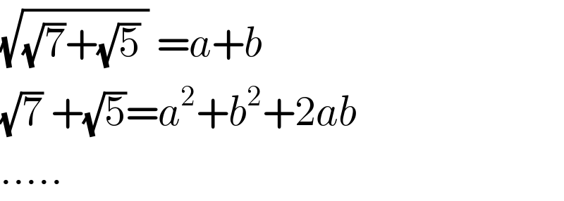 (√((√7)+(√5) )) =a+b   (√7) +(√5)=a^2 +b^2 +2ab  .....  