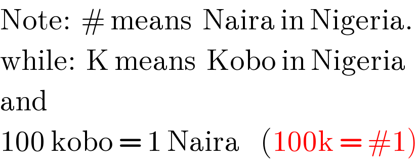 Note:  # means  Naira in Nigeria.  while:  K means  Kobo in Nigeria  and  100 kobo = 1 Naira    (100k = #1)  