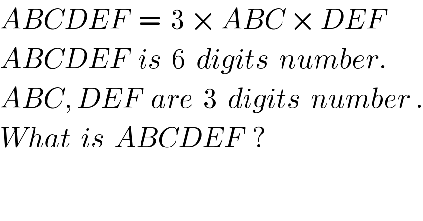 ABCDEF  =  3 × ABC × DEF  ABCDEF  is  6  digits  number.  ABC, DEF  are  3  digits  number .  What  is  ABCDEF  ?  