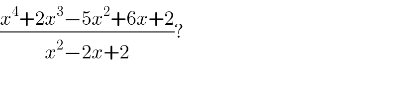 ((x^4 +2x^3 −5x^2 +6x+2)/(x^2 −2x+2))?  