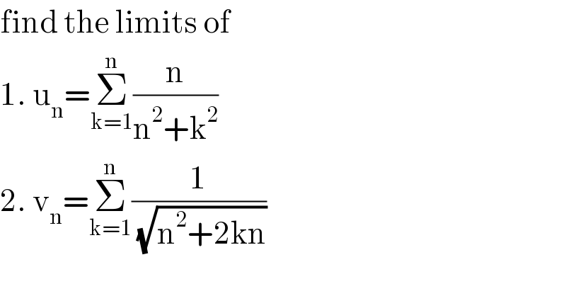 find the limits of   1. u_n =Σ_(k=1) ^n (n/(n^2 +k^2 ))     2. v_n =Σ_(k=1) ^n (1/(√(n^2 +2kn)))  