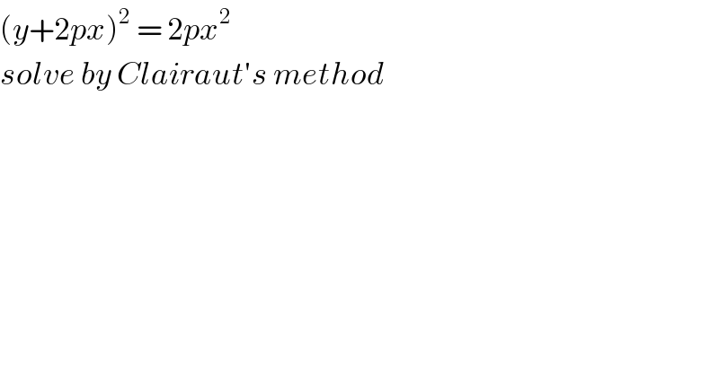 (y+2px)^2  = 2px^2   solve by Clairaut′s method   