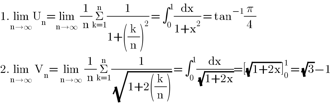 1.lim_(n→∞) U_n =lim_(n→∞)  (1/n)Σ_(k=1) ^n (1/(1+((k/n))^2 )) = ∫_0 ^1 (dx/(1+x^2 )) = tan^(−1) (π/4)  2.lim_(n→∞)  V_n = lim_(n→∞)  (1/n)Σ_(k=1) ^n (1/(√(1+2((k/n))))) = ∫_0 ^1 (dx/(√(1+2x)))=[(√(1+2x))]_0 ^1  = (√3)−1  