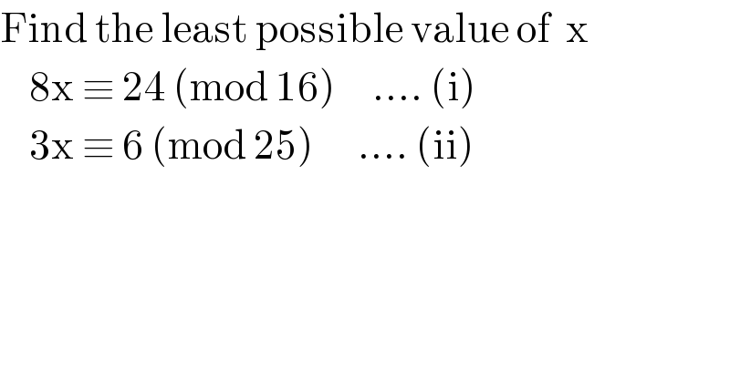 Find the least possible value of  x      8x ≡ 24 (mod 16)     .... (i)      3x ≡ 6 (mod 25)      .... (ii)  
