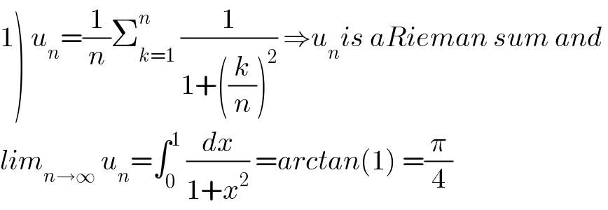 1) u_n =(1/n)Σ_(k=1) ^n  (1/(1+((k/n))^2 )) ⇒u_n is aRieman sum and   lim_(n→∞)  u_n =∫_0 ^1  (dx/(1+x^2 )) =arctan(1) =(π/4)  