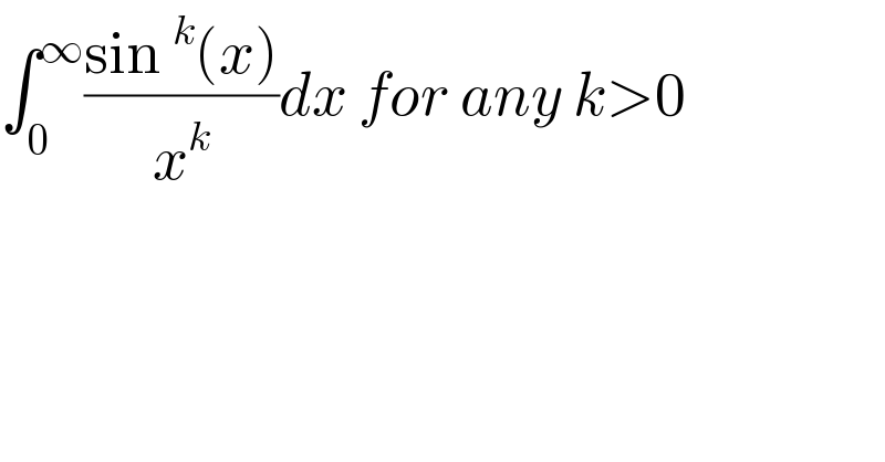 ∫_0 ^∞ ((sin^k (x))/x^k )dx for any k>0  