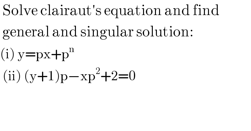  Solve clairaut′s equation and find   general and singular solution:  (i) y=px+p^n    (ii) (y+1)p−xp^2 +2=0      