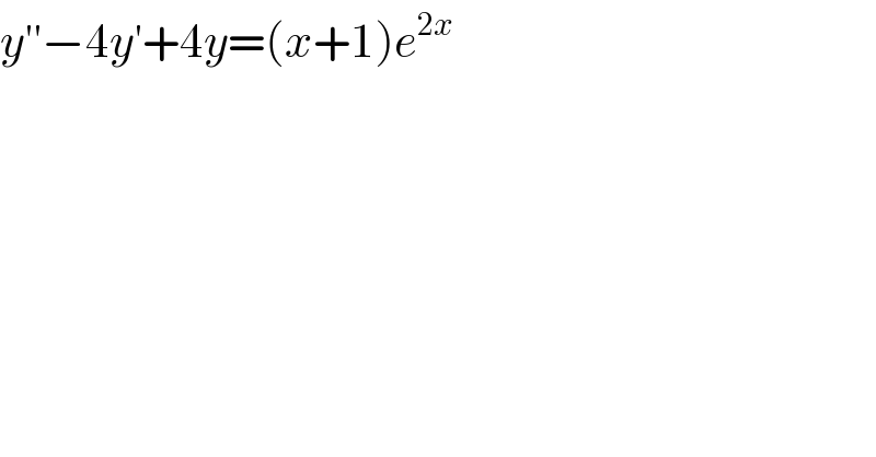 y^(′′) −4y^′ +4y=(x+1)e^(2x)     