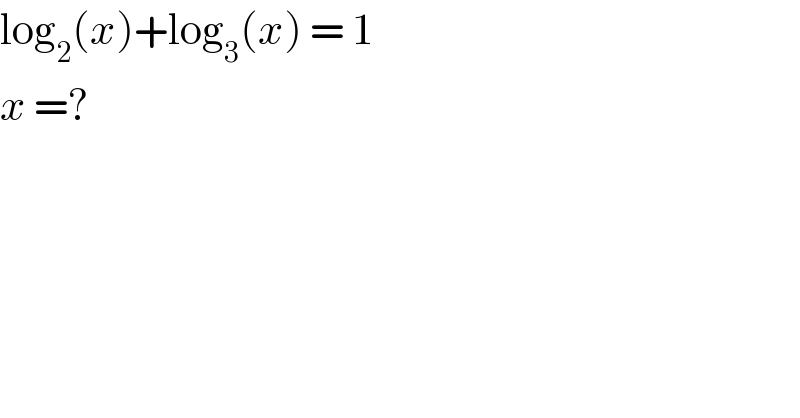 log_2 (x)+log_3 (x) = 1  x =?  