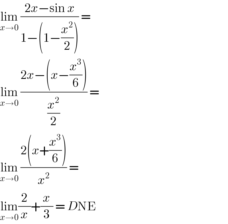 lim_(x→0)  ((2x−sin x)/(1−(1−(x^2 /2)))) =  lim_(x→0)  ((2x−(x−(x^3 /6)))/(x^2 /2)) =  lim_(x→0)  ((2(x+(x^3 /6)))/x^2 ) =  lim_(x→0) (2/x)+(x/3) = DNE  