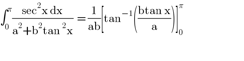 ∫_0 ^π ((sec^2 x dx)/(a^2 +b^2 tan^2 x))  = (1/(ab))[tan^(−1) (((btan x)/a))]_0 ^π   