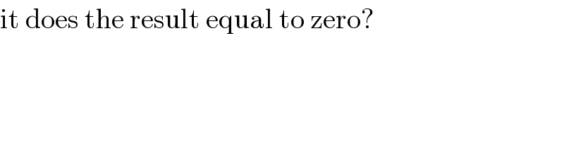 it does the result equal to zero?  