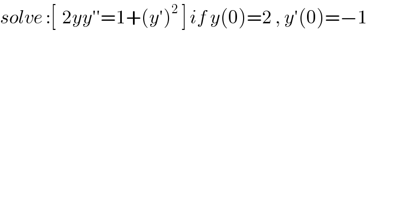 solve :[  2yy′′=1+(y′)^2  ] if y(0)=2 , y′(0)=−1    