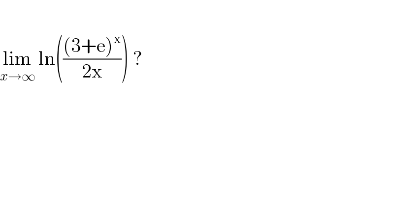   lim_(x→∞)  ln((((3+e)^x )/(2x))) ?  