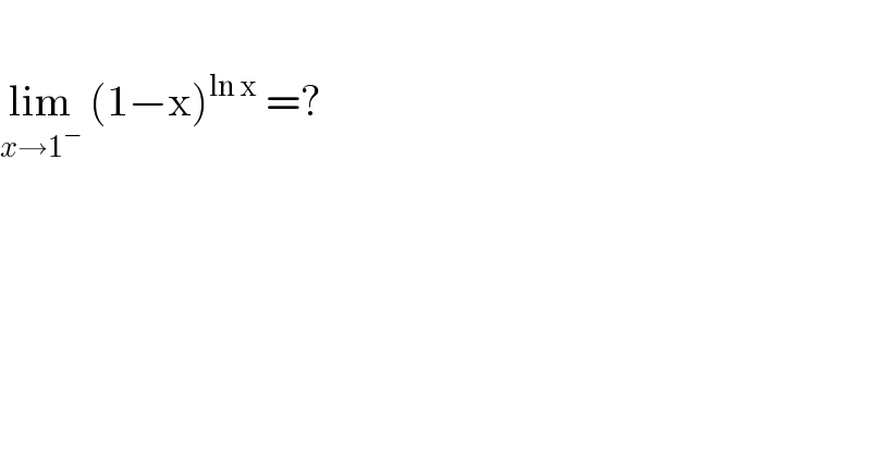   lim_(x→1^− )  (1−x)^(ln x)  =?   