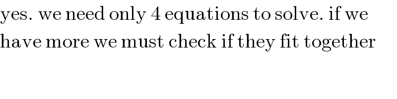 yes. we need only 4 equations to solve. if we  have more we must check if they fit together  