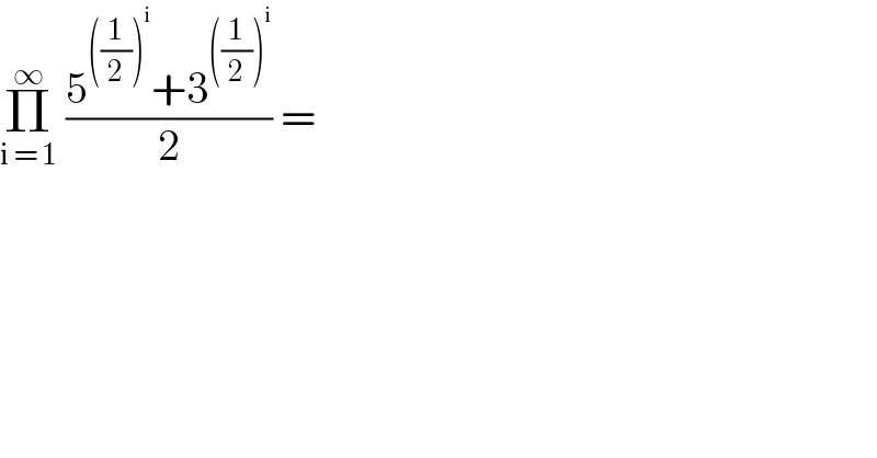 Π_(i = 1) ^∞  ((5^(((1/2))^i ) +3^(((1/2))^i ) )/2) =   