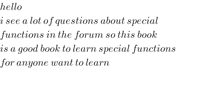 hello   i see a lot of questions about special  functions in the forum so this book  is a good book to learn special functions  for anyone want to learn  