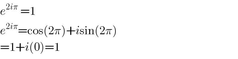 e^(2iπ)  =1  e^(2iπ) =cos(2π)+isin(2π)  =1+i(0)=1  