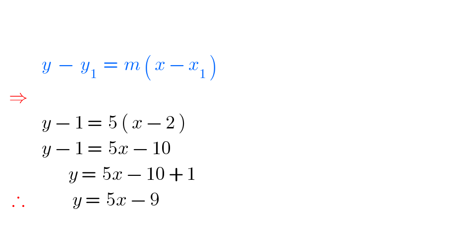                   y  −  y_1   =  m ( x − x_1  )     ⇒                y − 1 =  5 ( x − 2 )                 y − 1 =  5x − 10                         y =  5x − 10 + 1      ∴                y =  5x − 9     