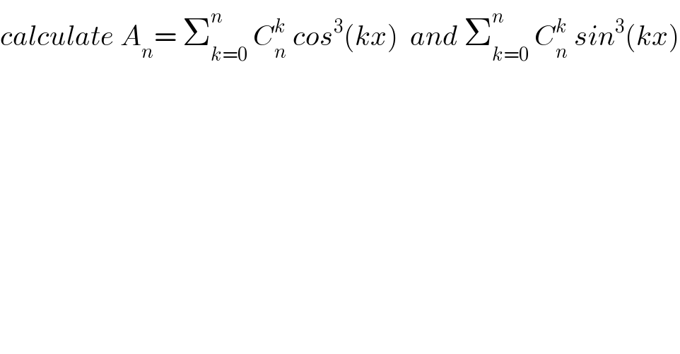 calculate A_n = Σ_(k=0) ^n  C_n ^k  cos^3 (kx)  and Σ_(k=0) ^n  C_n ^k  sin^3 (kx)  