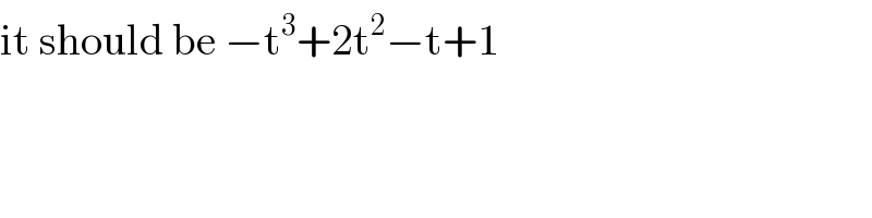 it should be −t^3 +2t^2 −t+1  