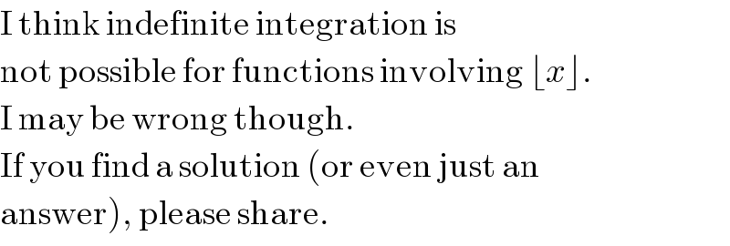 I think indefinite integration is   not possible for functions involving ⌊x⌋.   I may be wrong though.  If you find a solution (or even just an  answer), please share.  