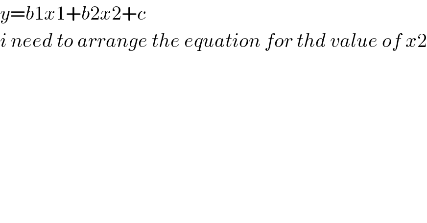 y=b1x1+b2x2+c  i need to arrange the equation for thd value of x2  