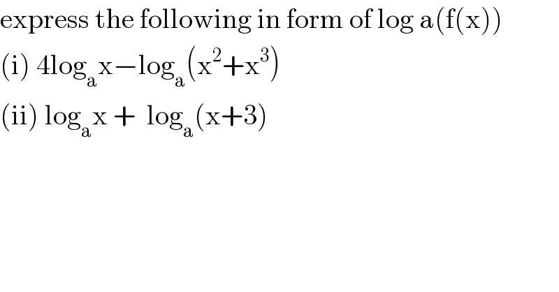 express the following in form of log a(f(x))  (i) 4log_a x−log_a (x^2 +x^3 )  (ii) log_a x +  log_a (x+3)  