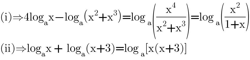 (i)⇒4log_a x−log_a (x^2 +x^3 )=log _a ((x^4 /(x^2 +x_  ^3 )))=log _a ((x^2 /(1+x)))  (ii)⇒log_a x +  log_a (x+3)=log _a [x(x+3)]  