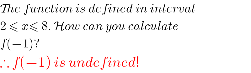 The function is defined in interval  2 ≤ x≤ 8. How can you calculate  f(−1)?  ∴ f(−1) is undefined!  