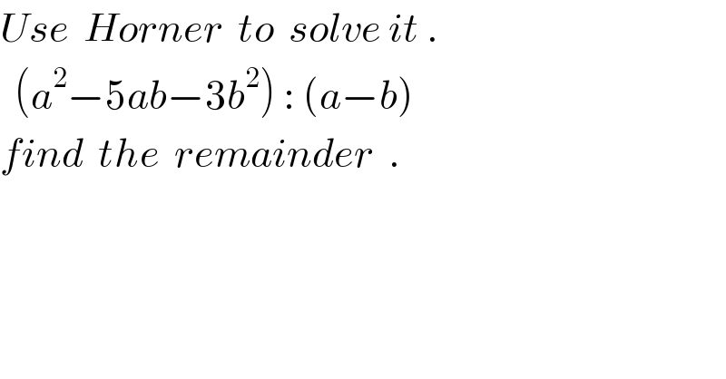 Use  Horner  to  solve it .    (a^2 −5ab−3b^2 ) : (a−b)  find  the  remainder  .  