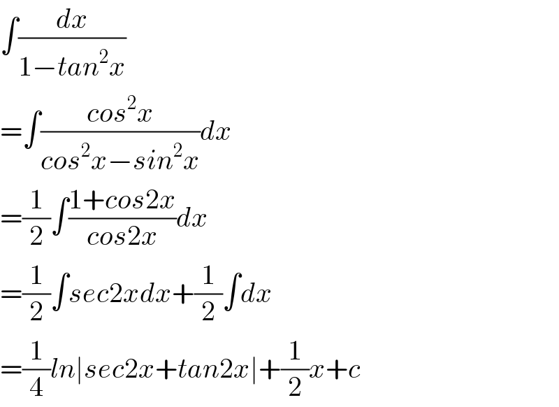 ∫(dx/(1−tan^2 x))  =∫((cos^2 x)/(cos^2 x−sin^2 x))dx  =(1/2)∫((1+cos2x)/(cos2x))dx  =(1/2)∫sec2xdx+(1/2)∫dx  =(1/4)ln∣sec2x+tan2x∣+(1/2)x+c  