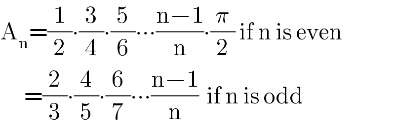 A_n =(1/2)∙(3/4)∙(5/6)∙∙∙((n−1)/n)∙(π/2) if n is even        =(2/3)∙(4/5)∙(6/7)∙∙∙((n−1)/n)  if n is odd  
