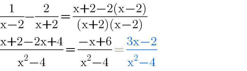 (1/(x−2))−(2/(x+2)) = ((x+2−2(x−2))/((x+2)(x−2)))  ((x+2−2x+4)/(x^2 −4)) = ((−x+6)/(x^2 −4)) ≠ ((3x−2)/(x^2 −4))  