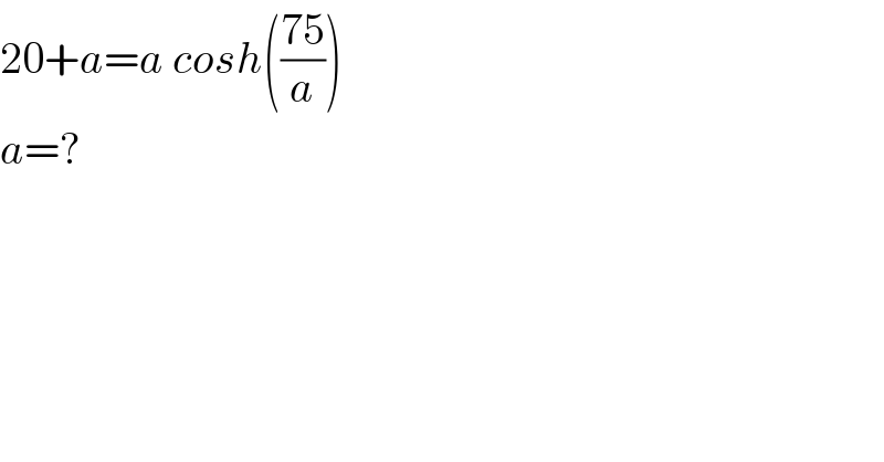 20+a=a cosh(((75)/a))  a=?  