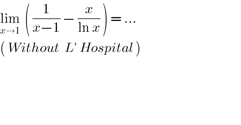 lim_(x→1)   ( (1/(x−1)) − (x/(ln x)) ) = ...  ( Without  L′ Hospital )  