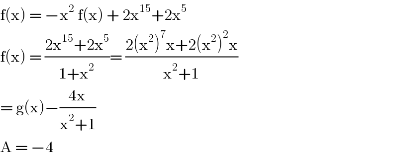 f(x) = −x^2  f(x) + 2x^(15) +2x^5   f(x) = ((2x^(15) +2x^5 )/(1+x^2 ))= ((2(x^2 )^7 x+2(x^2 )^2 x)/(x^2 +1))  = g(x)−((4x)/(x^2 +1))   A = −4   