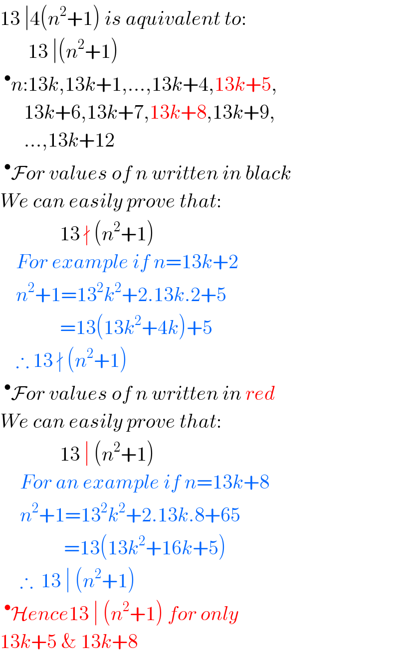 13 ∣4(n^2 +1) is aquivalent to:         13 ∣(n^2 +1)  ^• n:13k,13k+1,...,13k+4,13k+5,        13k+6,13k+7,13k+8,13k+9,        ...,13k+12  ^• For values of n written in black  We can easily prove that:                 13 ∤ (n^2 +1)      For example if n=13k+2      n^2 +1=13^2 k^2 +2.13k.2+5                 =13(13k^2 +4k)+5      ∴ 13 ∤ (n^2 +1)  ^• For values of n written in red  We can easily prove that:                 13 ∣ (n^2 +1)       For an example if n=13k+8       n^2 +1=13^2 k^2 +2.13k.8+65                  =13(13k^2 +16k+5)       ∴  13 ∣ (n^2 +1)  ^• Hence13 ∣ (n^2 +1) for only  13k+5 & 13k+8  